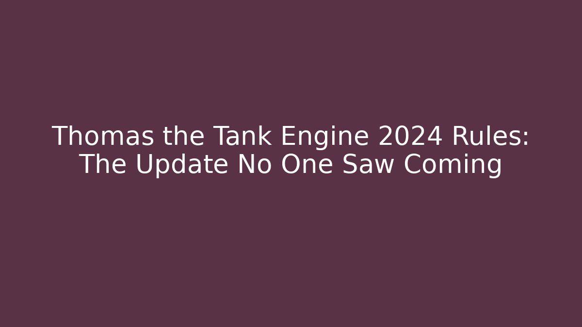 Thomas the Tank Engine 2024 Rules: The Update No One Saw Coming