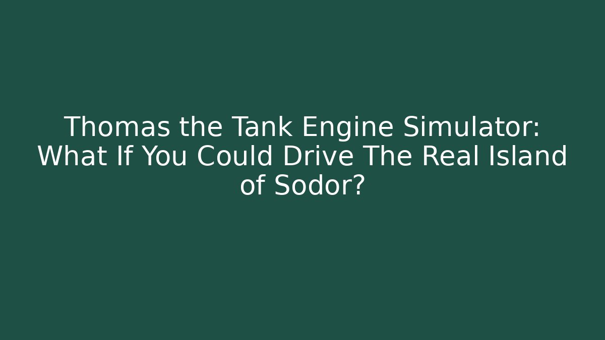 Thomas the Tank Engine Simulator: What If You Could Drive The Real Island of Sodor?