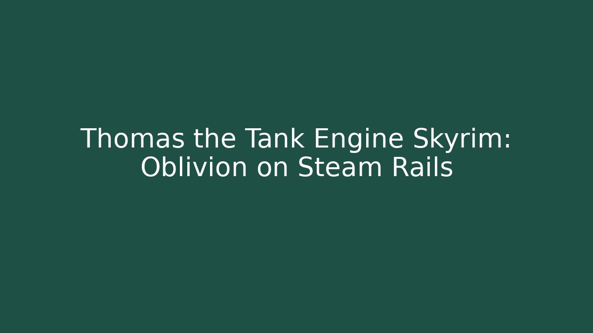 Thomas the Tank Engine Skyrim: Oblivion on Steam Rails