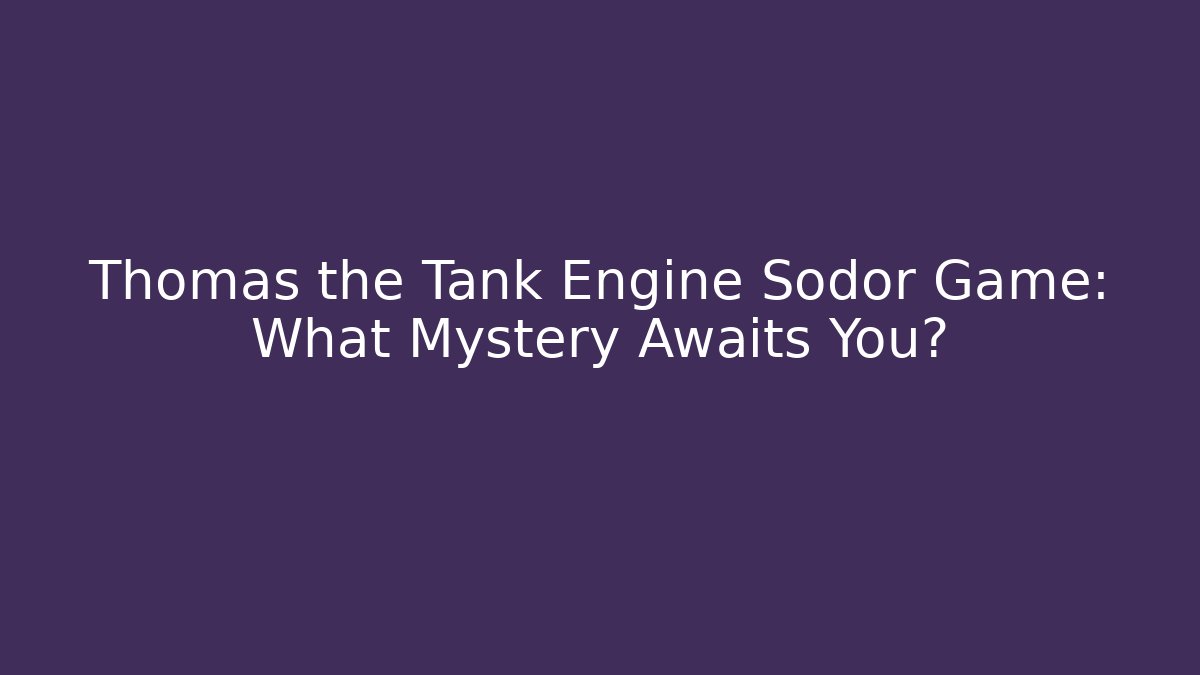 Thomas the Tank Engine Sodor Game: What Mystery Awaits You?