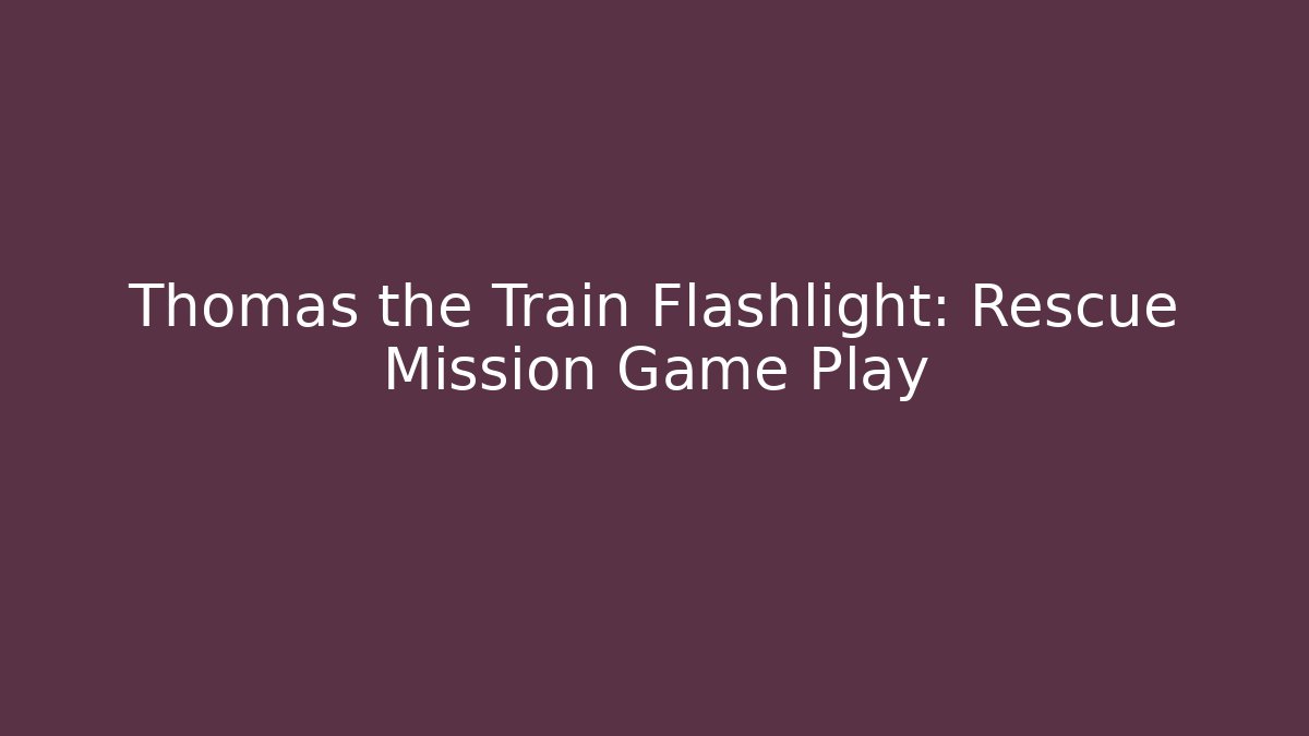 Thomas the Train Flashlight: Rescue Mission Game Play