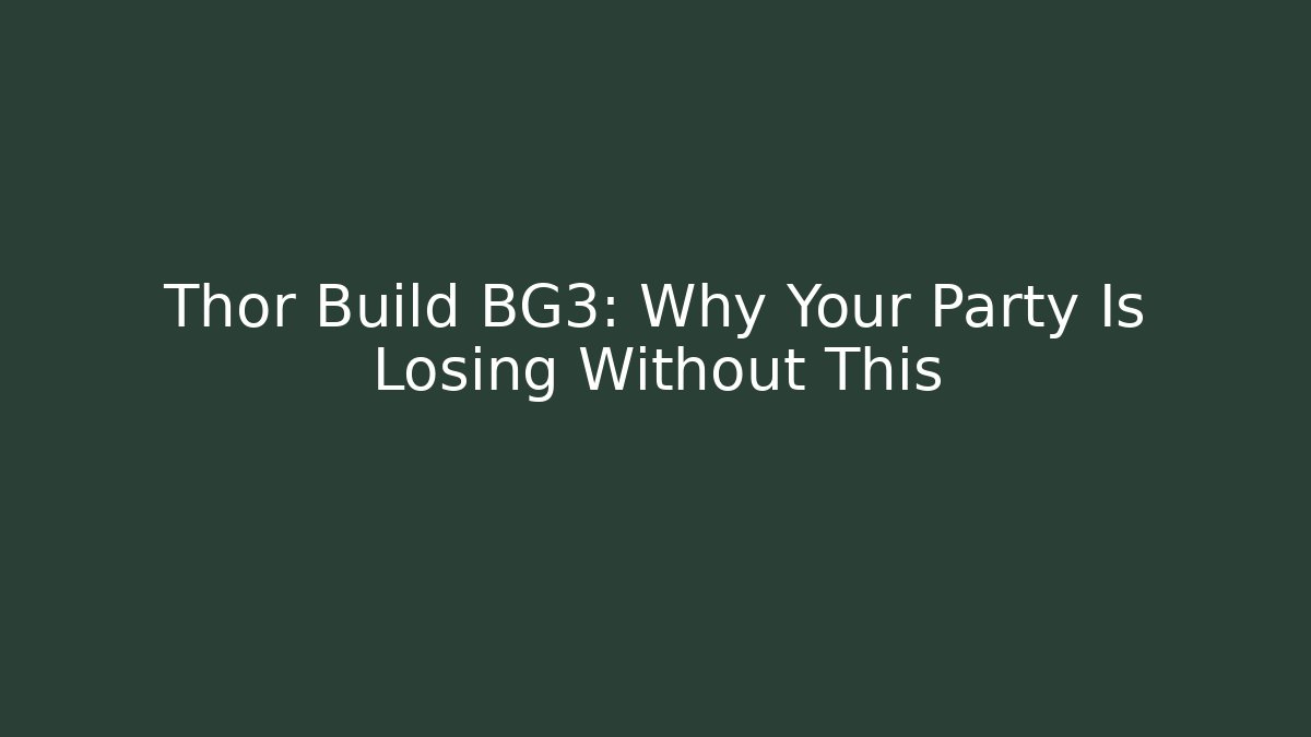 Thor Build BG3: Why Your Party Is Losing Without This