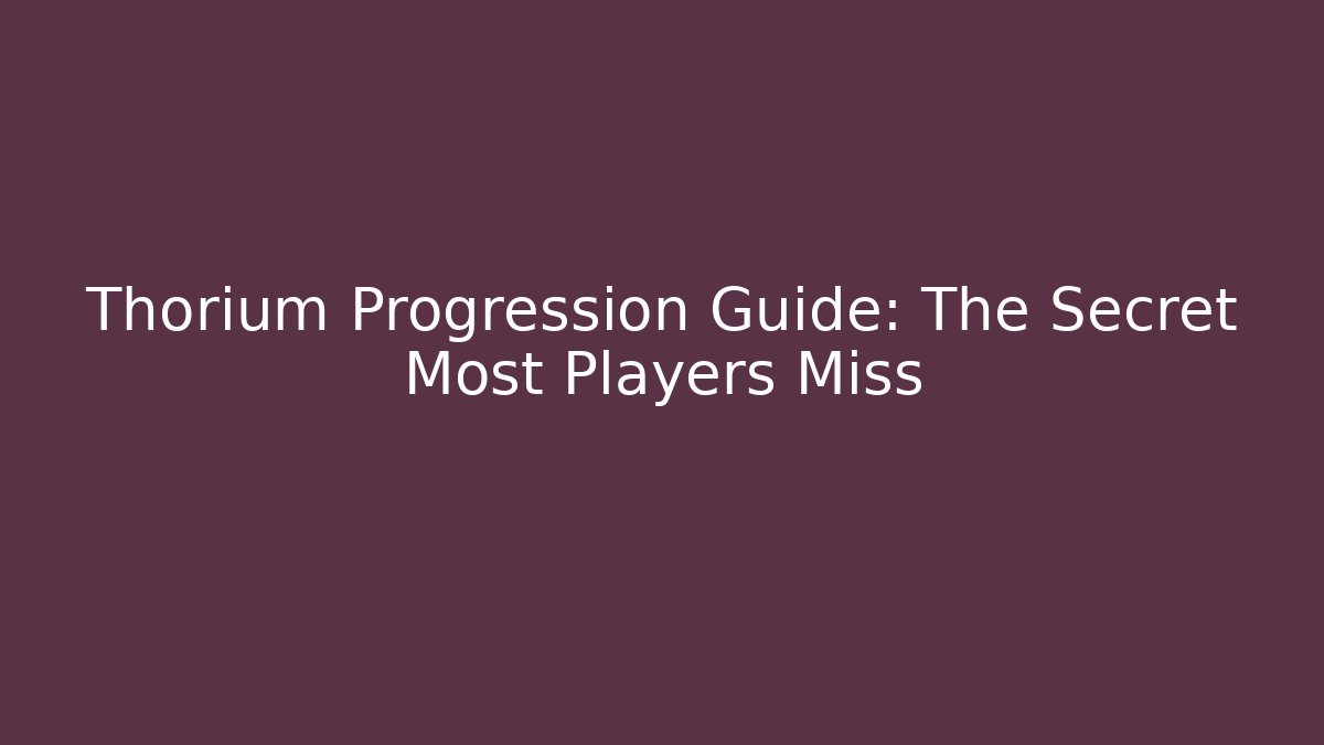 Thorium Progression Guide: The Secret Most Players Miss
