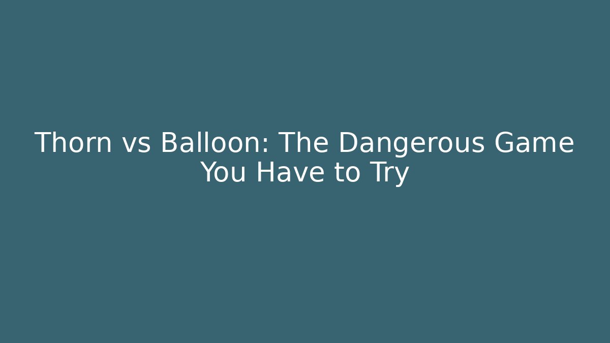 Thorn vs Balloon: The Dangerous Game You Have to Try - Vintage E-Juice