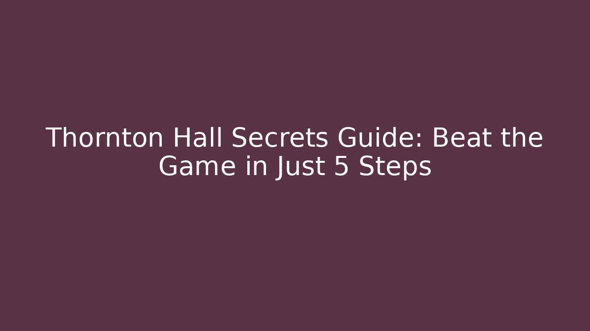 Thornton Hall Secrets Guide: Beat the Game in Just 5 Steps