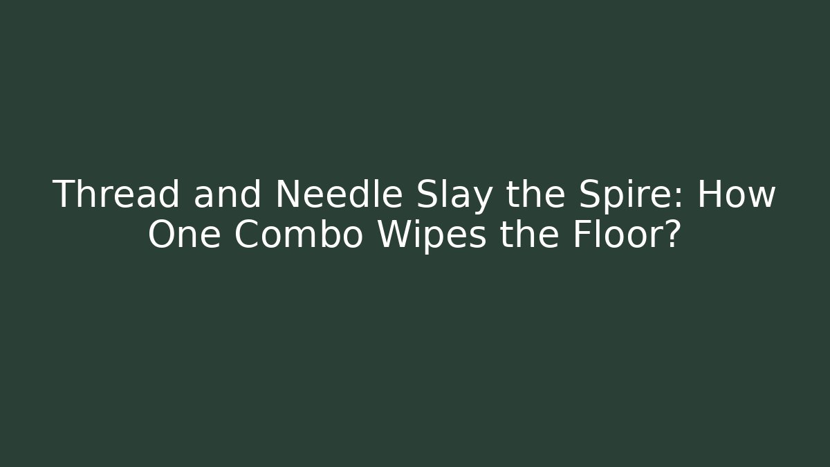 Thread and Needle Slay the Spire: How One Combo Wipes the Floor?