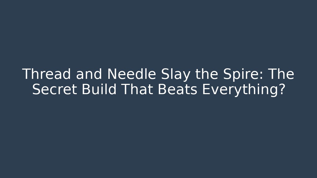 Thread and Needle Slay the Spire: The Secret Build That Beats Everything?
