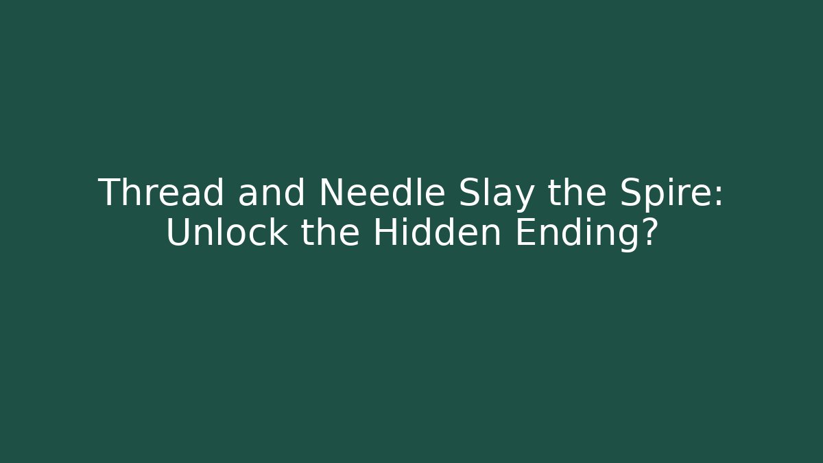 Thread and Needle Slay the Spire: Unlock the Hidden Ending?