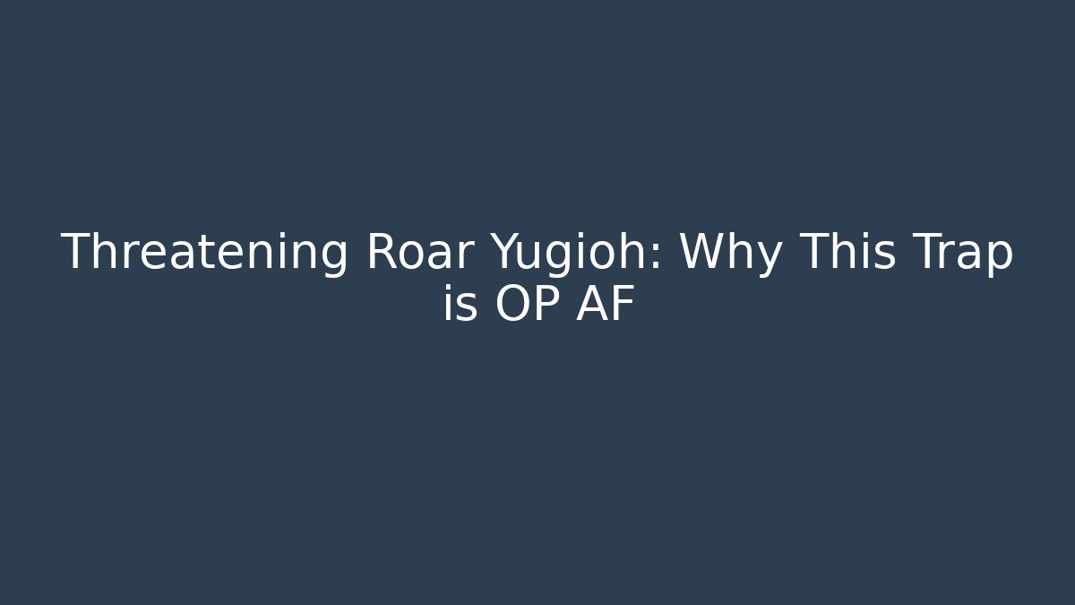 Threatening Roar Yugioh: Why This Trap is OP AF - Vintage E-Juice