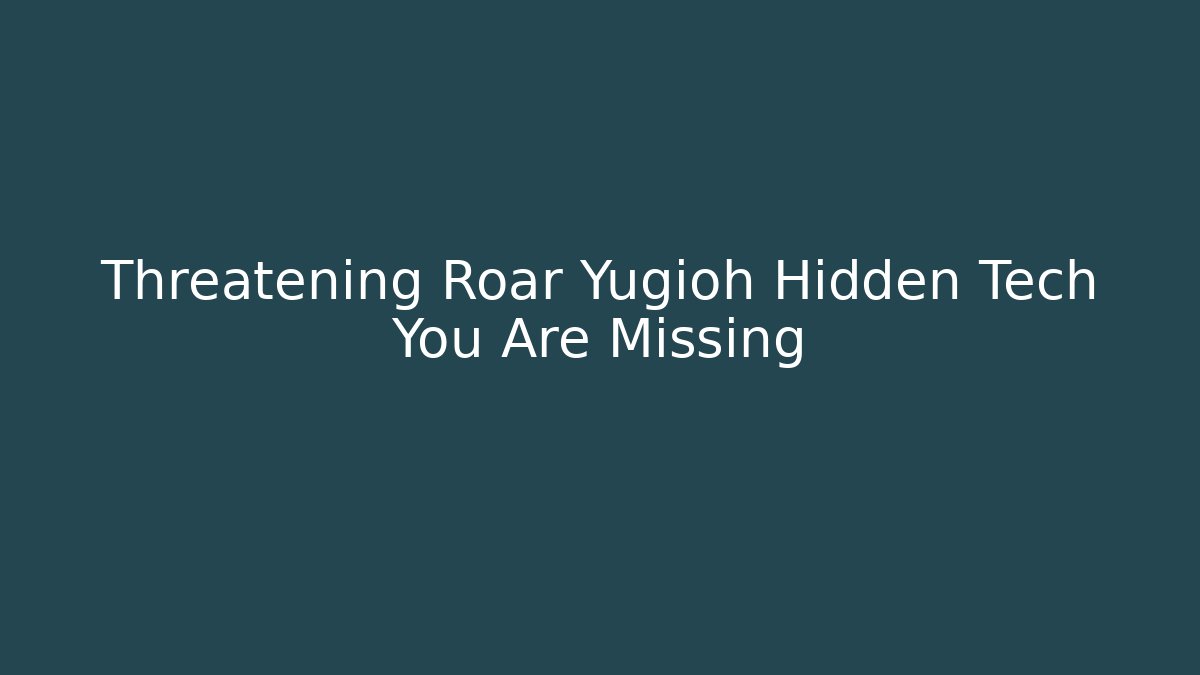 Threatening Roar Yugioh Hidden Tech You Are Missing