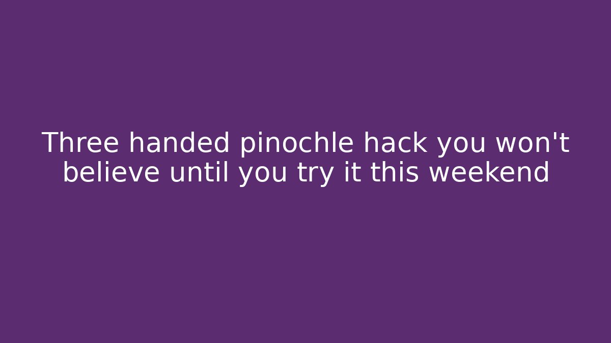 Three handed pinochle hack you won't believe until you try it this weekend