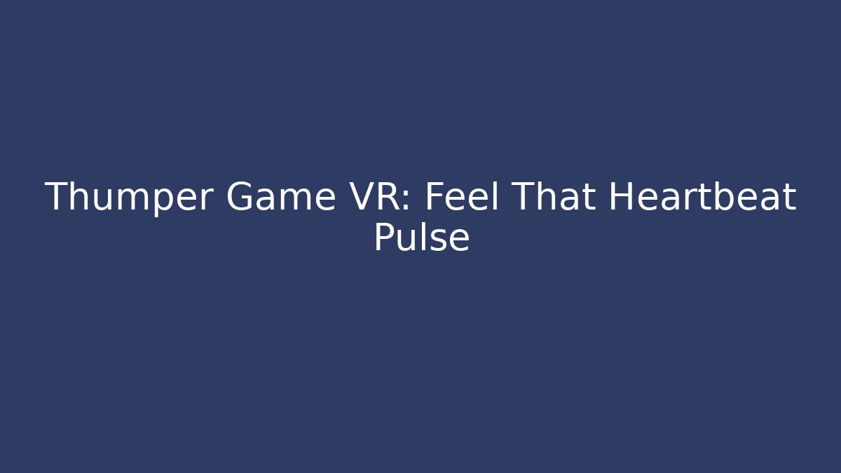 Thumper Game VR: Feel That Heartbeat Pulse