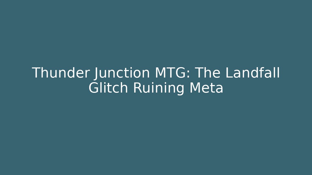 Thunder Junction MTG: The Landfall Glitch Ruining Meta