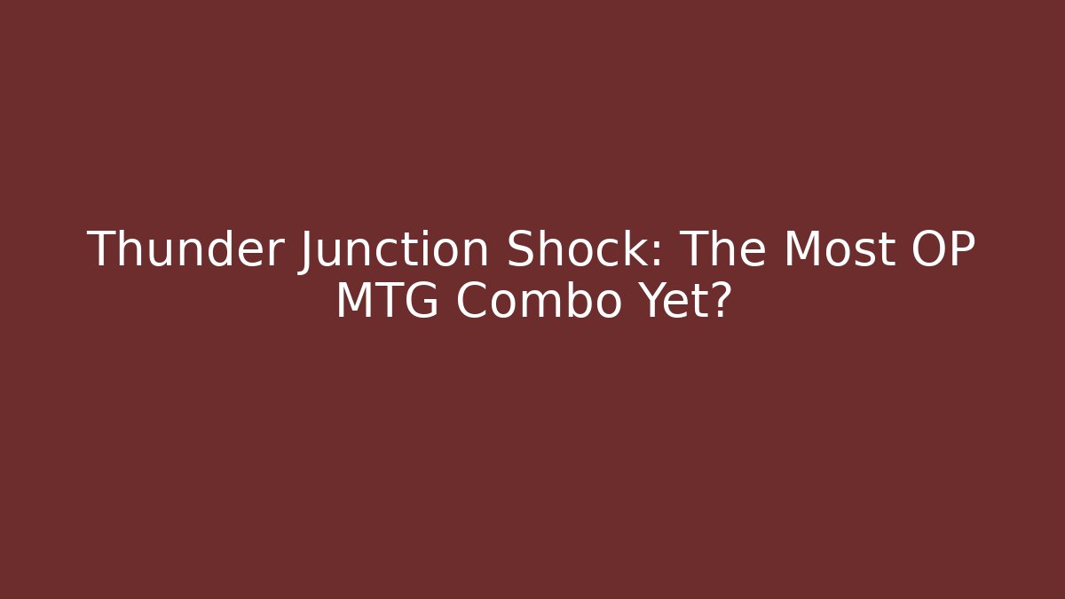 Thunder Junction Shock: The Most OP MTG Combo Yet?