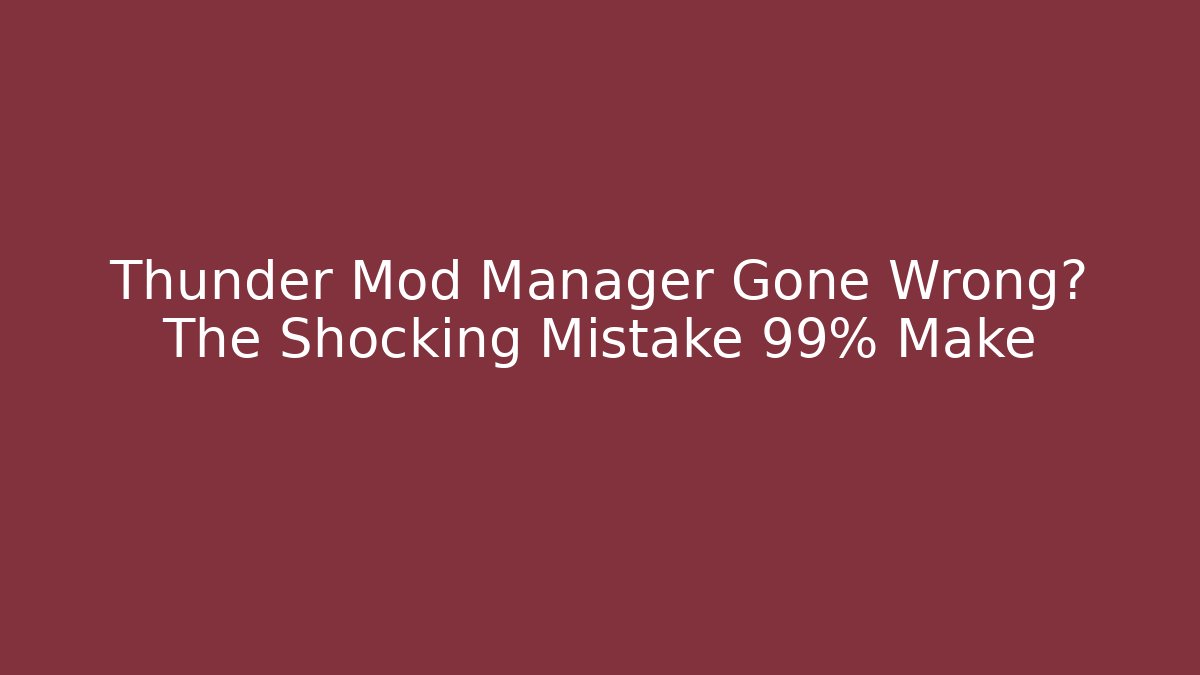 Thunder Mod Manager Gone Wrong? The Shocking Mistake 99% Make