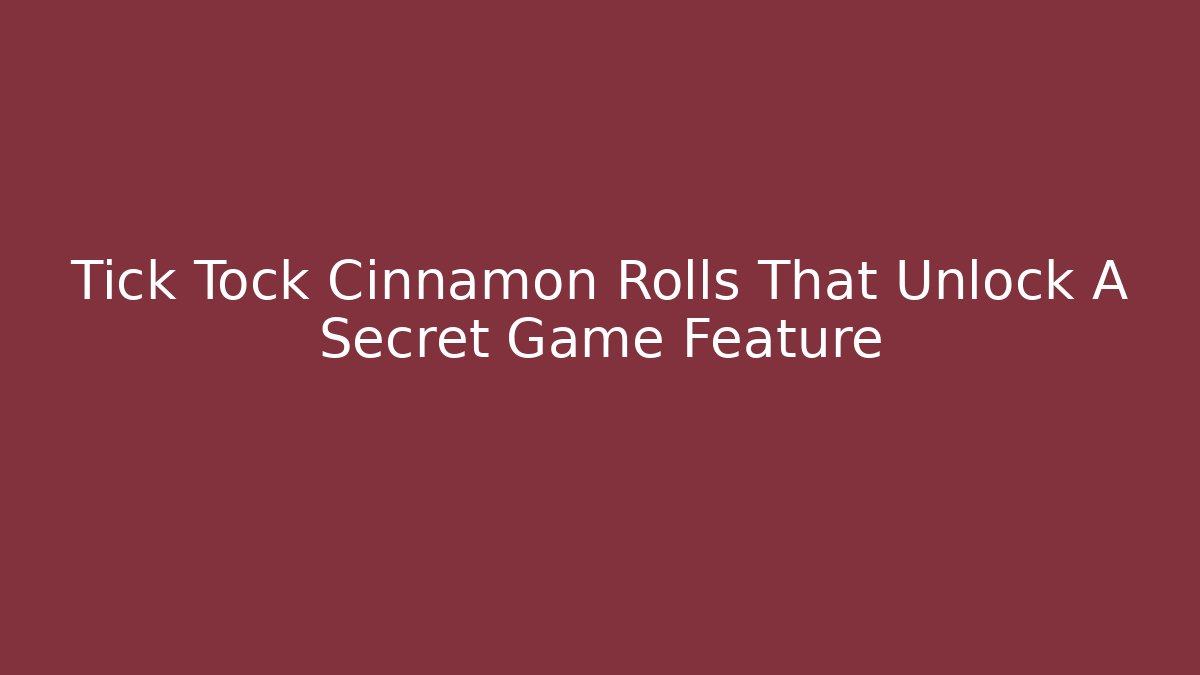 Tick Tock Cinnamon Rolls That Unlock A Secret Game Feature