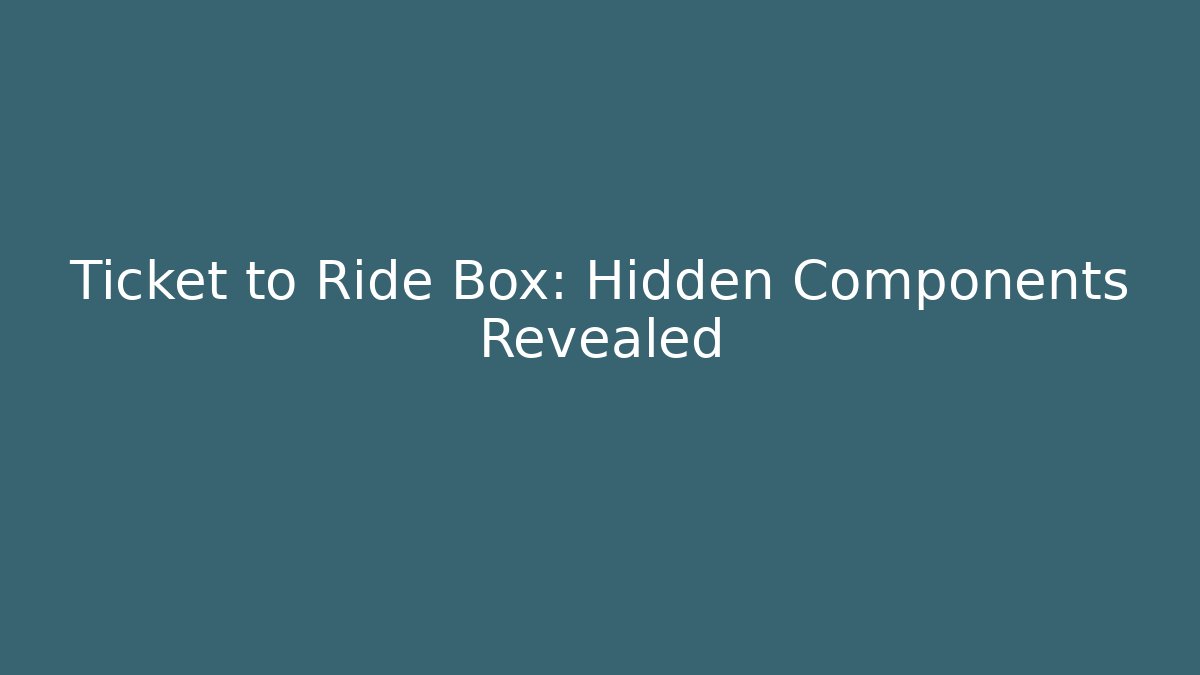 Ticket to Ride Box: Hidden Components Revealed