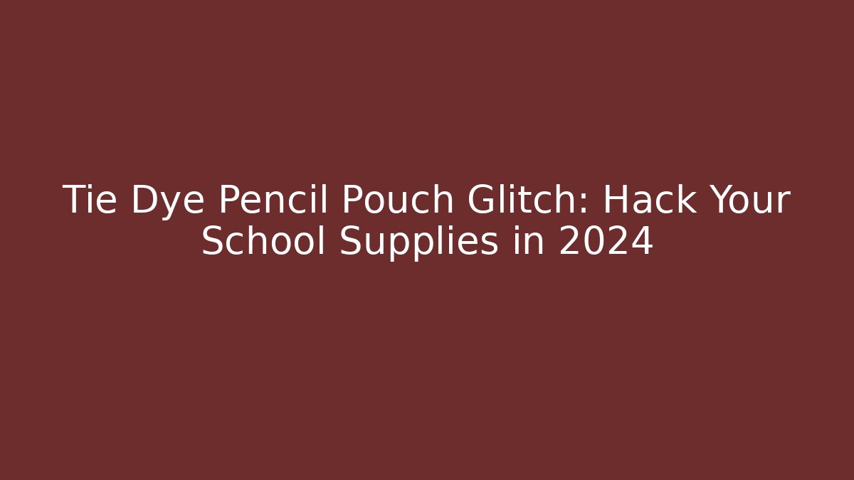 Tie Dye Pencil Pouch Glitch: Hack Your School Supplies in 2024