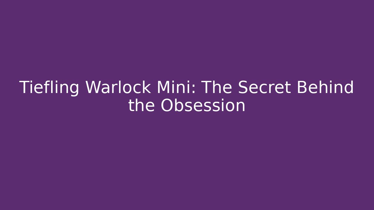 Tiefling Warlock Mini: The Secret Behind the Obsession - Vintage E-Juice