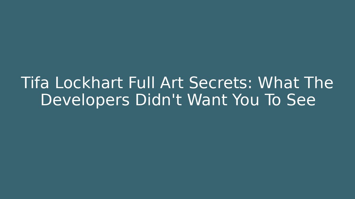 Tifa Lockhart Full Art Secrets: What The Developers Didn't Want You To See