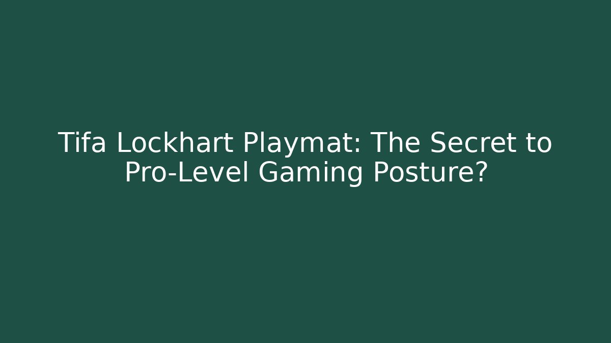 Tifa Lockhart Playmat: The Secret to Pro-Level Gaming Posture?