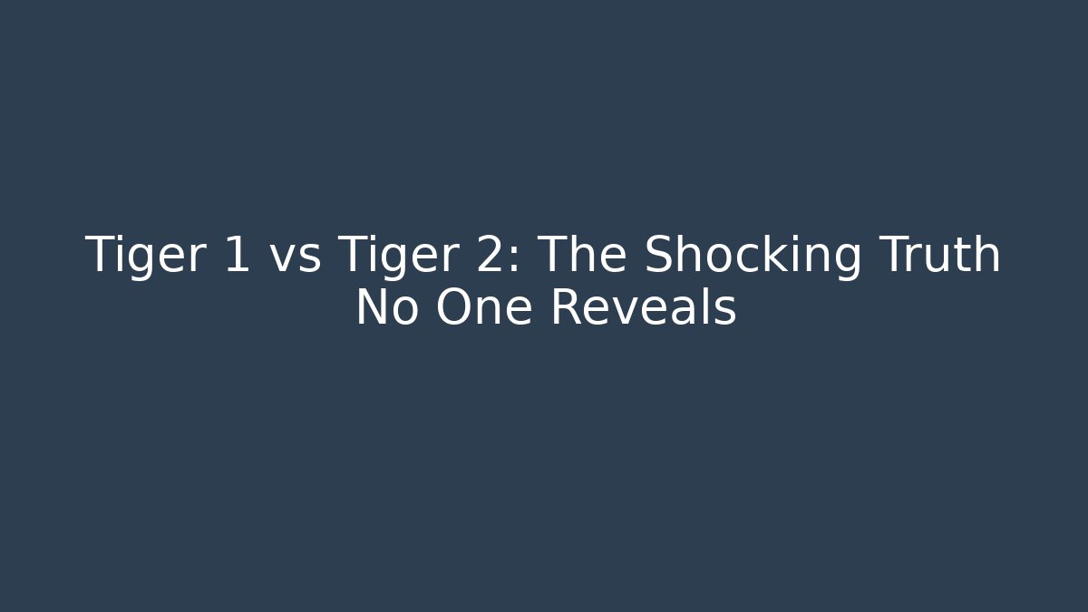 Tiger 1 vs Tiger 2: The Shocking Truth No One Reveals