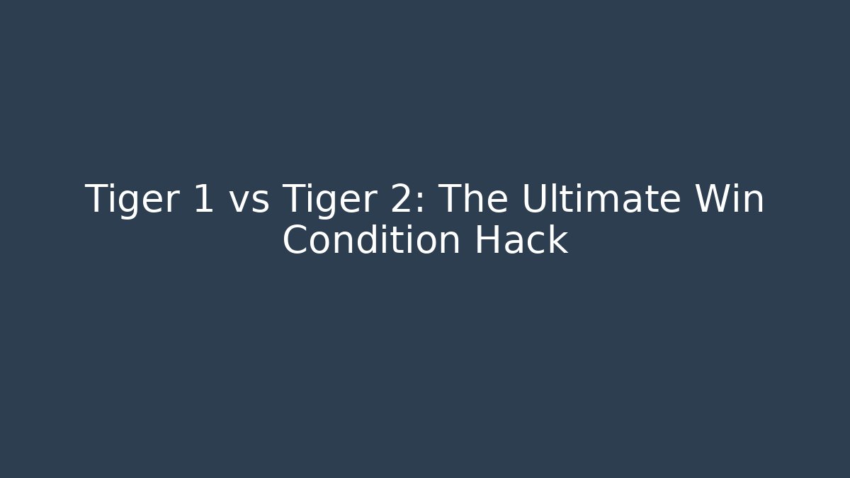 Tiger 1 vs Tiger 2: The Ultimate Win Condition Hack