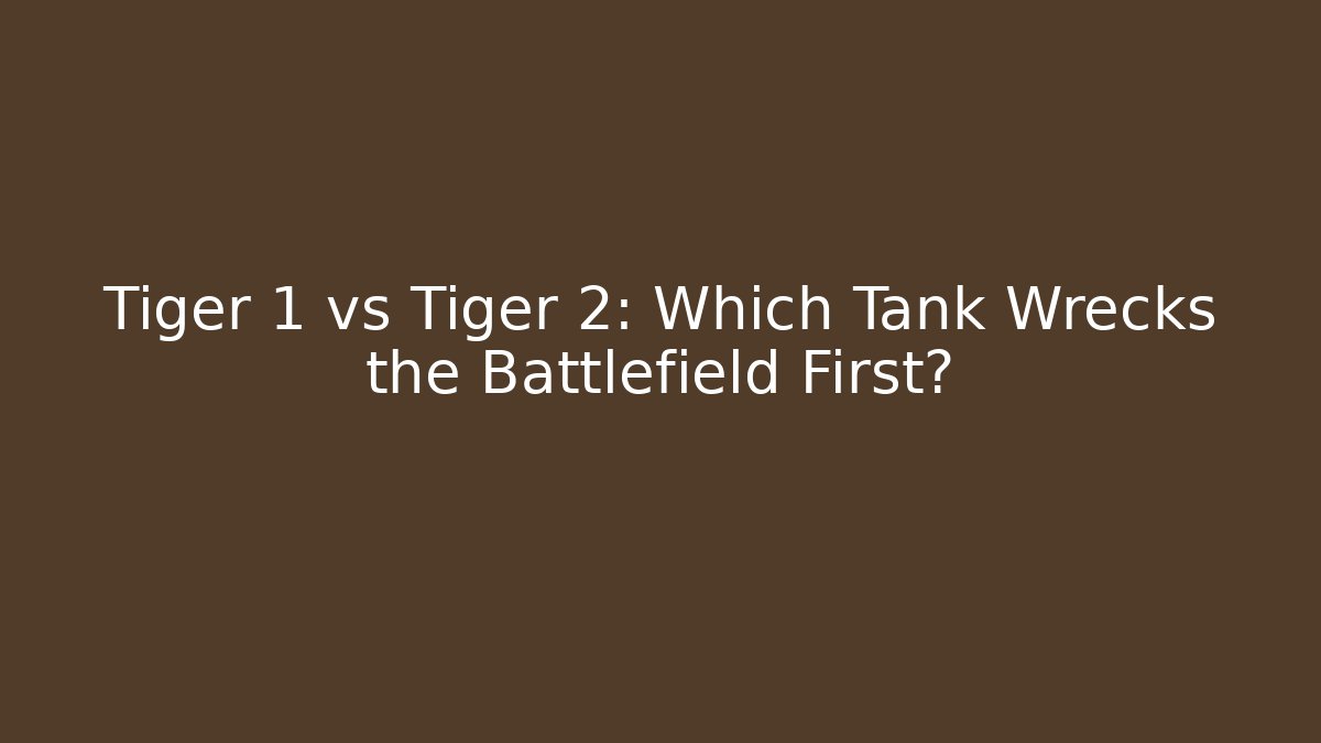 Tiger 1 vs Tiger 2: Which Tank Wrecks the Battlefield First? - Vintage E-Juice