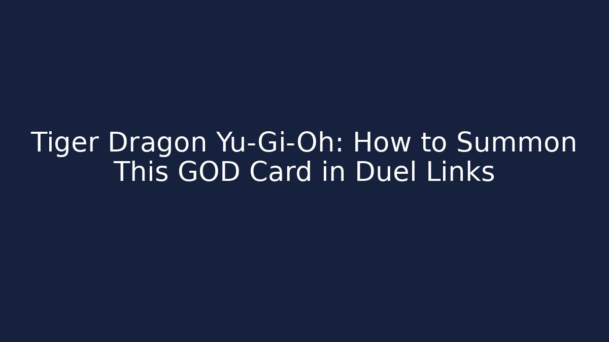 Tiger Dragon Yu-Gi-Oh: How to Summon This GOD Card in Duel Links