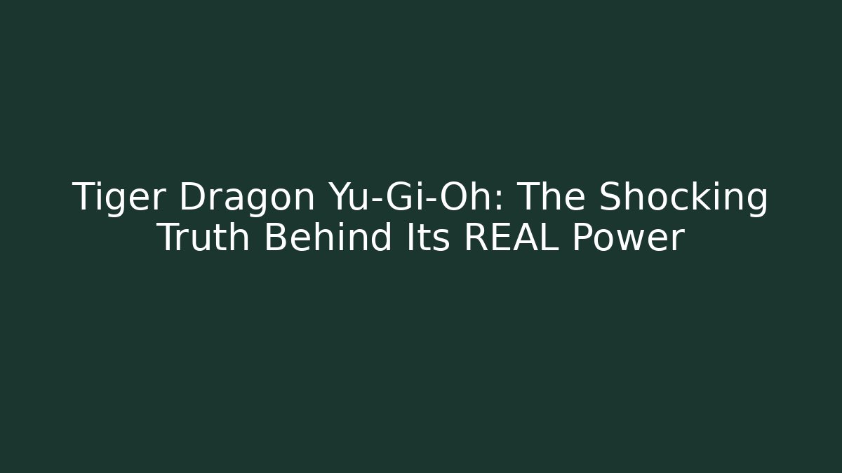 Tiger Dragon Yu-Gi-Oh: The Shocking Truth Behind Its REAL Power