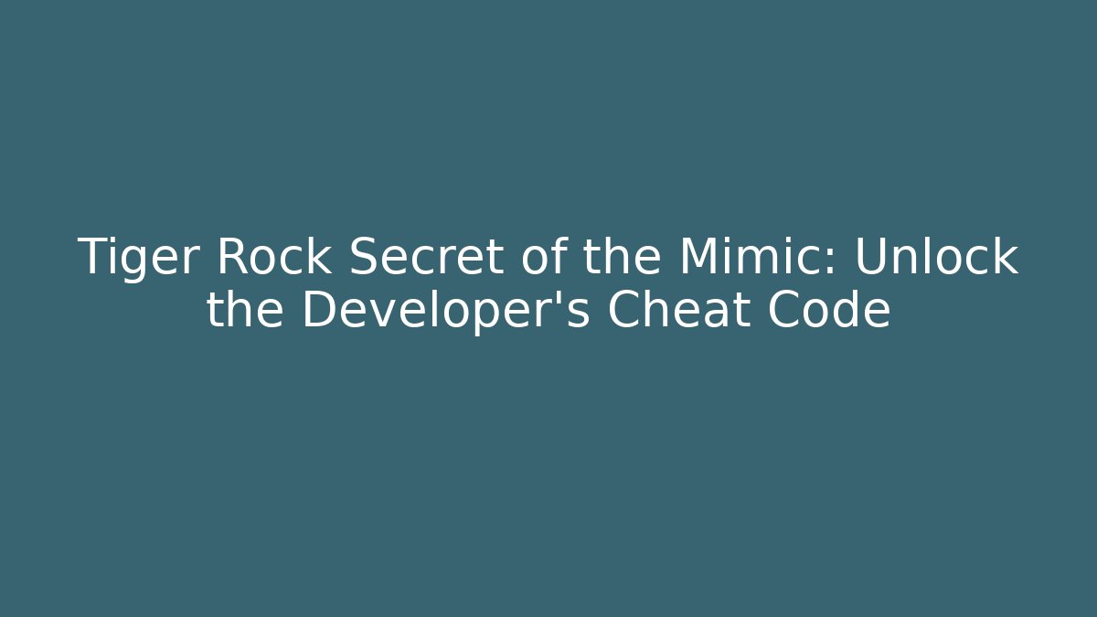 Tiger Rock Secret of the Mimic: Unlock the Developer's Cheat Code