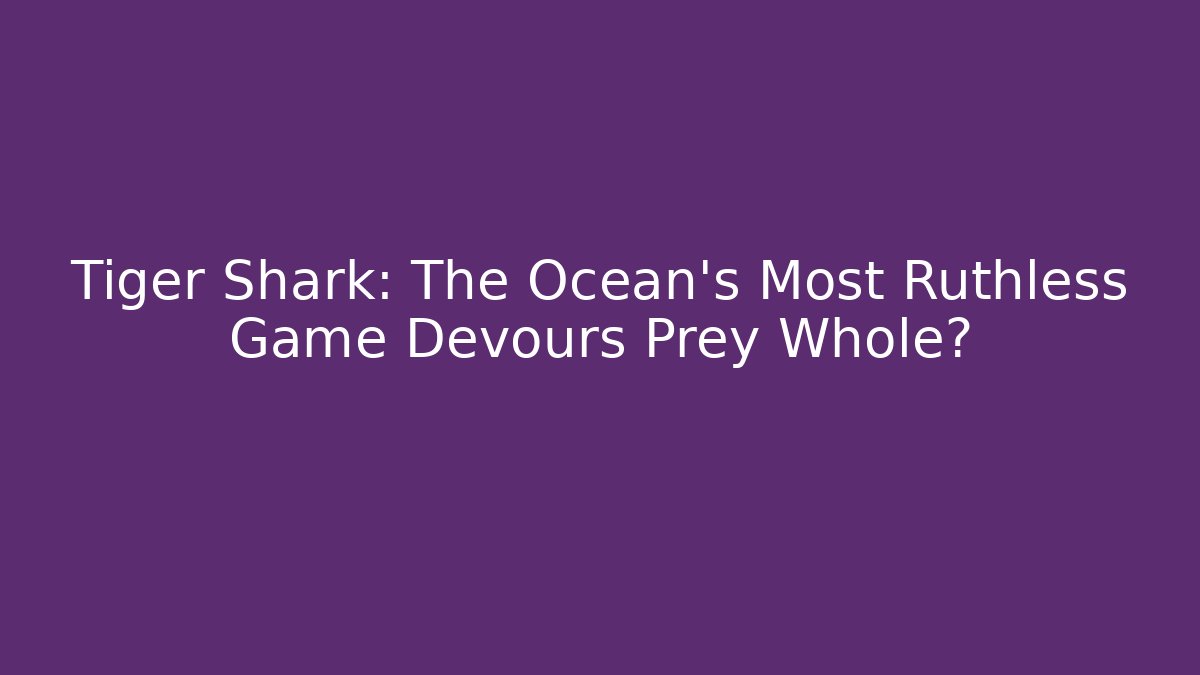 Tiger Shark: The Ocean's Most Ruthless Game Devours Prey Whole? - Vintage E-Juice