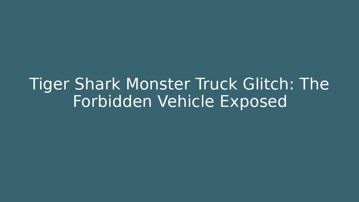 Tiger Shark Monster Truck Glitch: The Forbidden Vehicle Exposed
