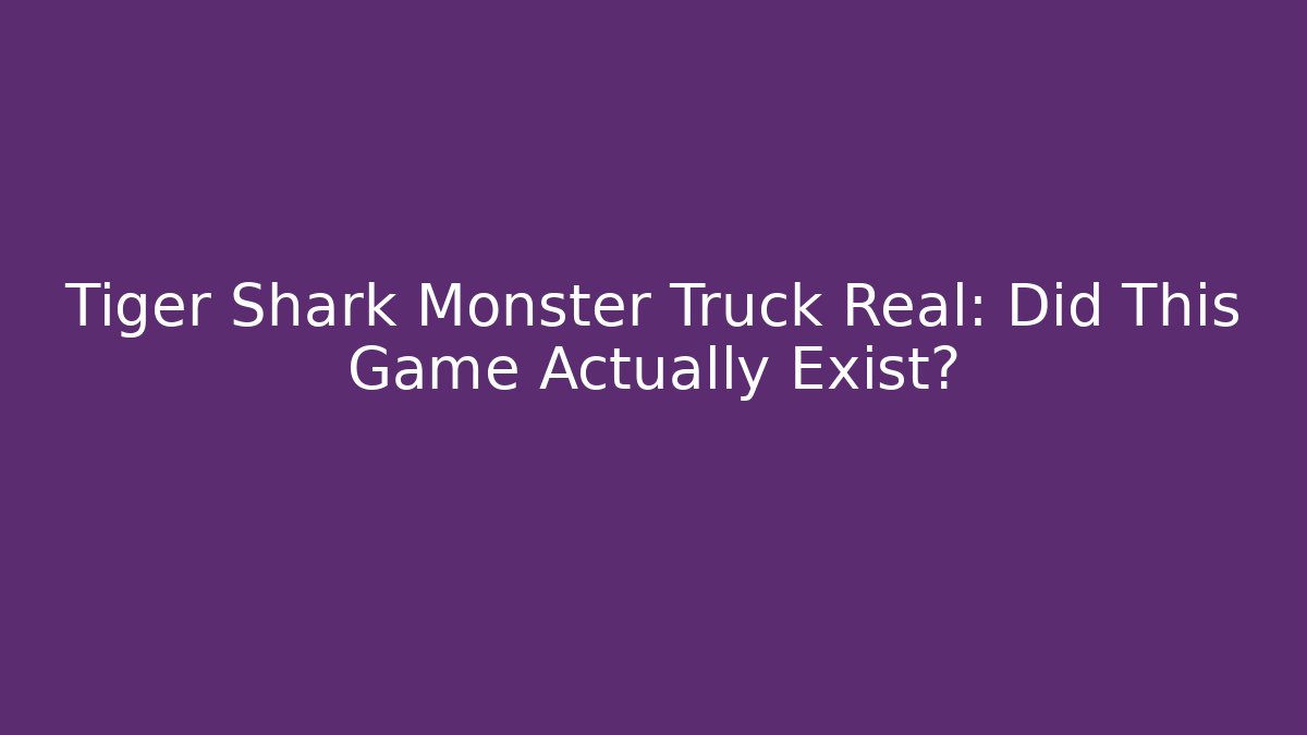 Tiger Shark Monster Truck Real: Did This Game Actually Exist?