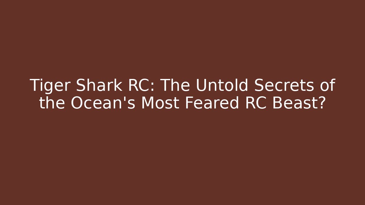 Tiger Shark RC: The Untold Secrets of the Ocean's Most Feared RC Beast?
