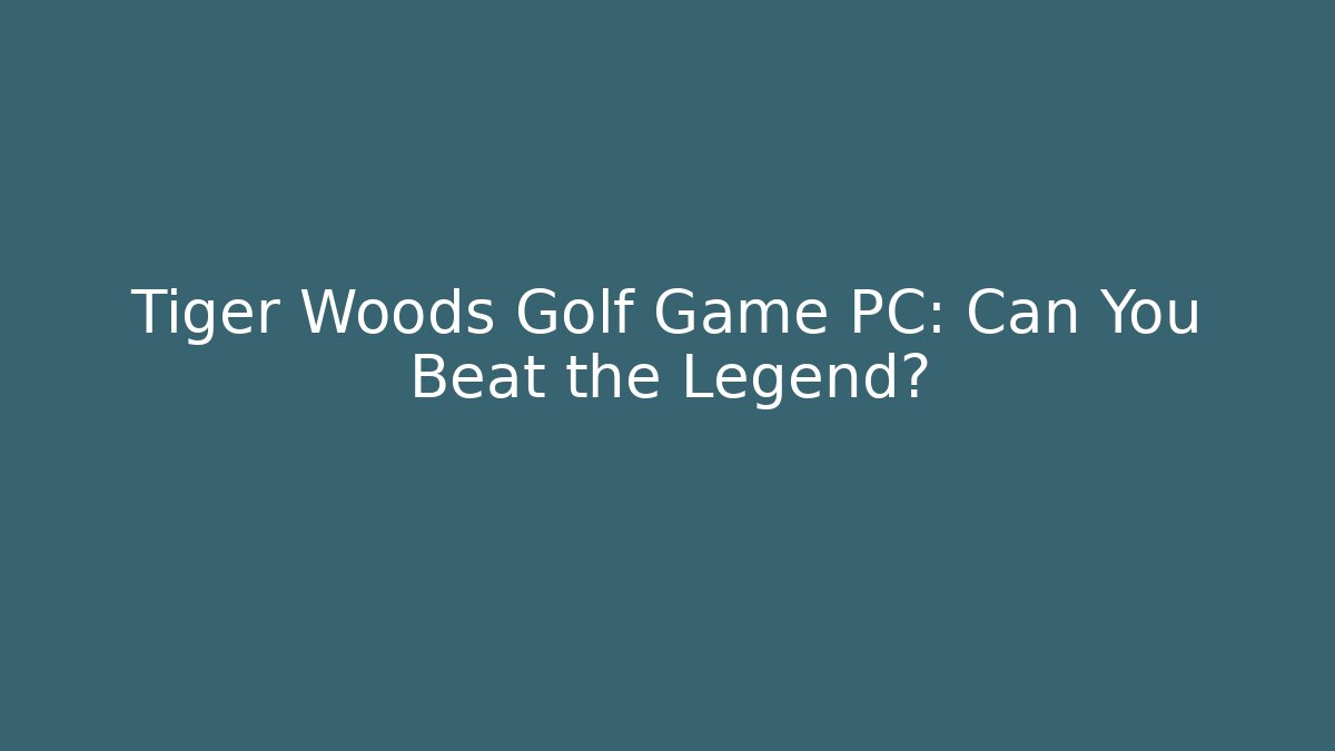 Tiger Woods Golf Game PC: Can You Beat the Legend?