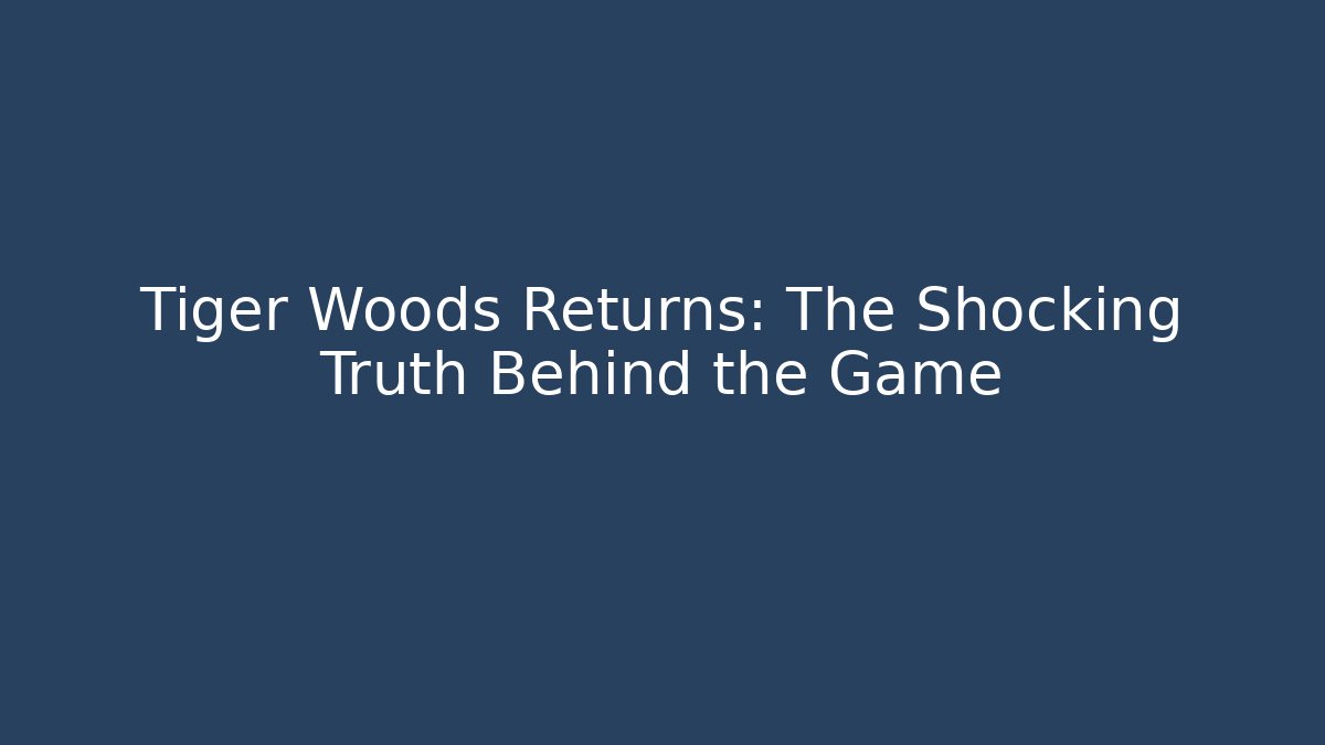 Tiger Woods Returns: The Shocking Truth Behind the Game