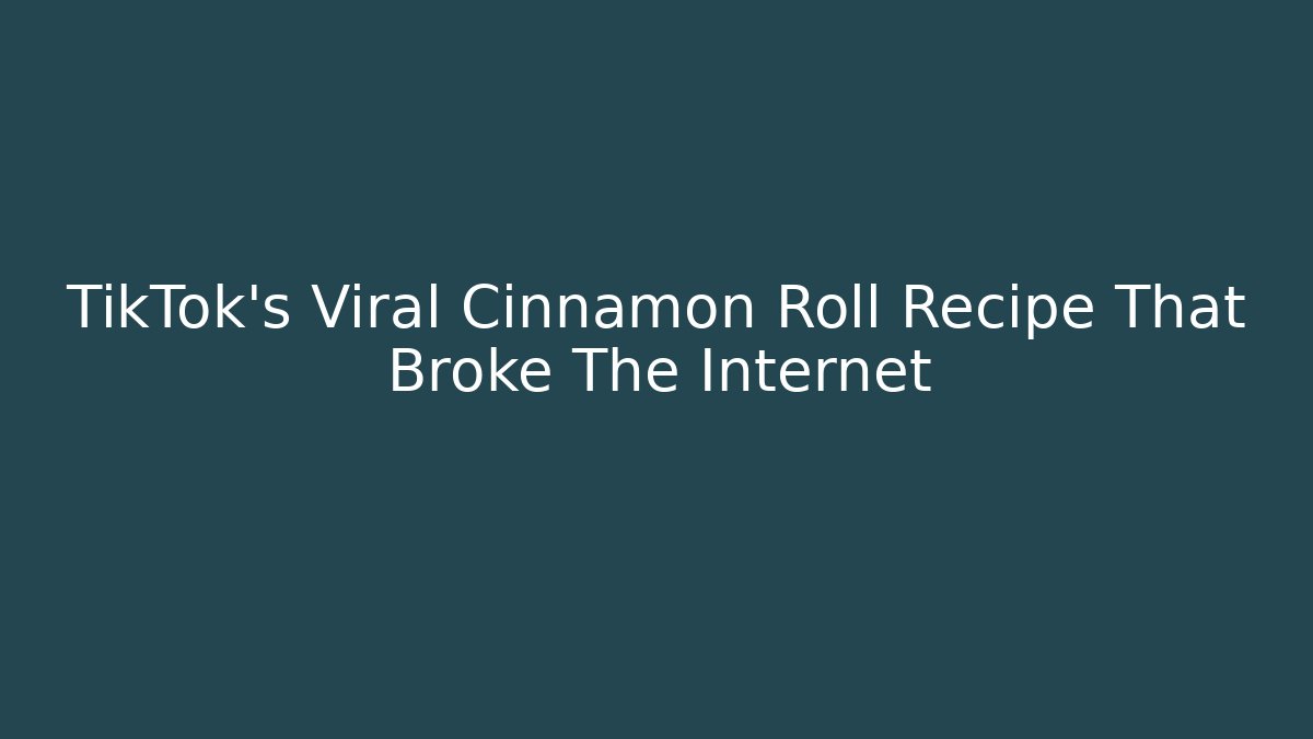 TikTok's Viral Cinnamon Roll Recipe That Broke The Internet