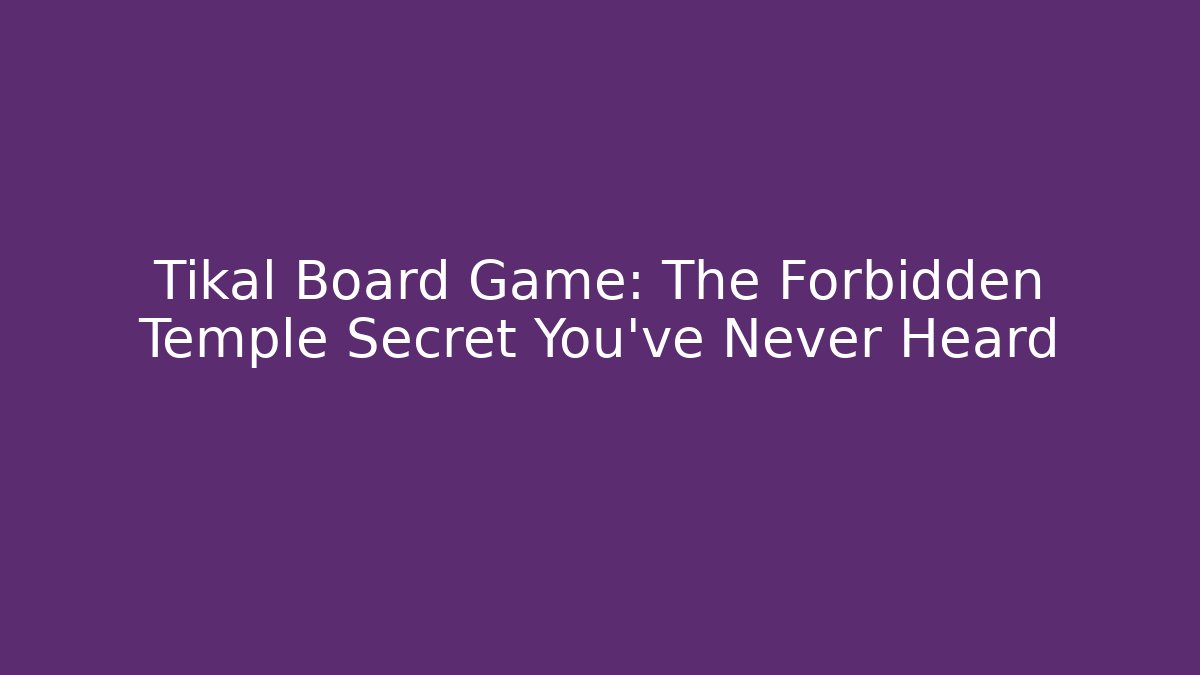 Tikal Board Game: The Forbidden Temple Secret You’ve Never Heard