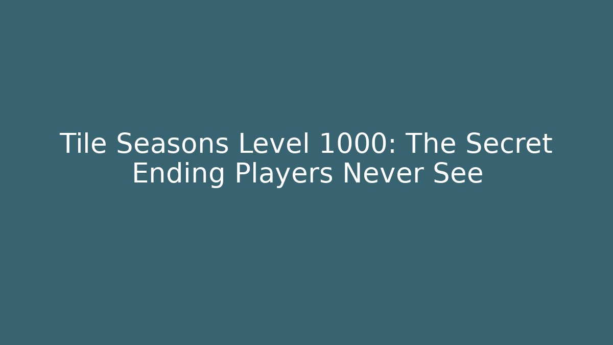 Tile Seasons Level 1000: The Secret Ending Players Never See