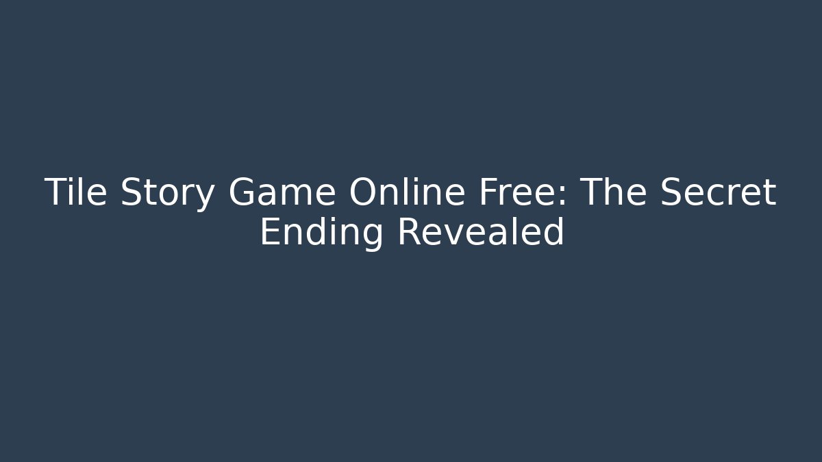 Tile Story Game Online Free: The Secret Ending Revealed