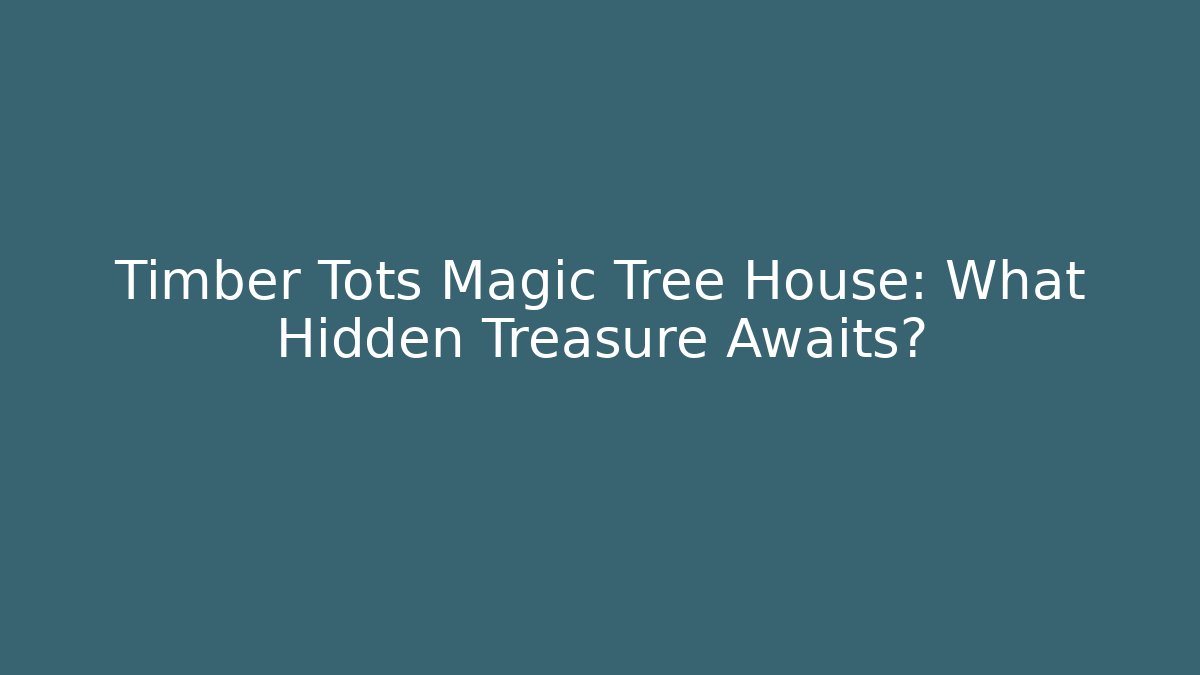 Timber Tots Magic Tree House: What Hidden Treasure Awaits?
