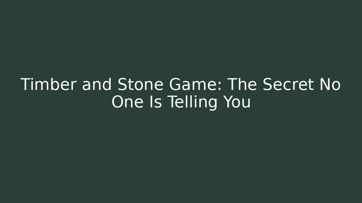 Timber and Stone Game: The Secret No One Is Telling You