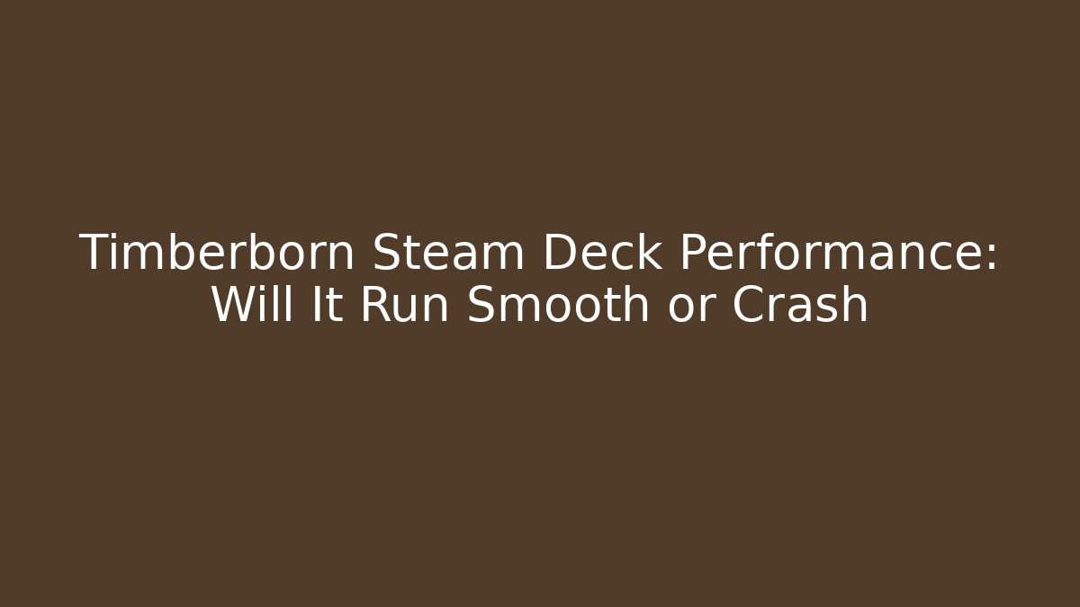 Timberborn Steam Deck Performance: Will It Run Smooth or Crash