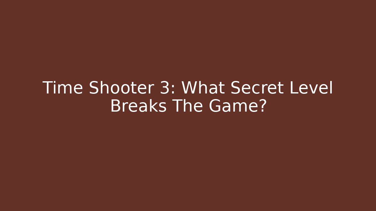 Time Shooter 3: What Secret Level Breaks The Game?