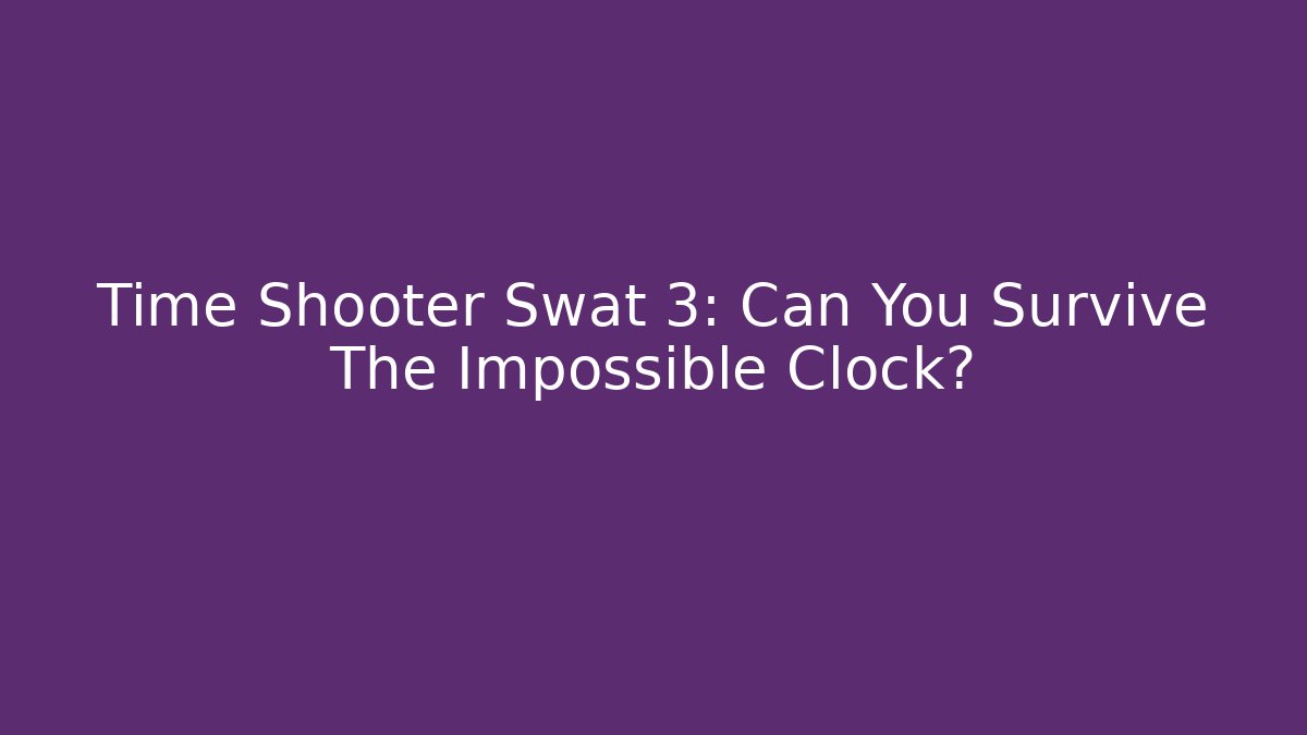 Time Shooter Swat 3: Can You Survive The Impossible Clock?