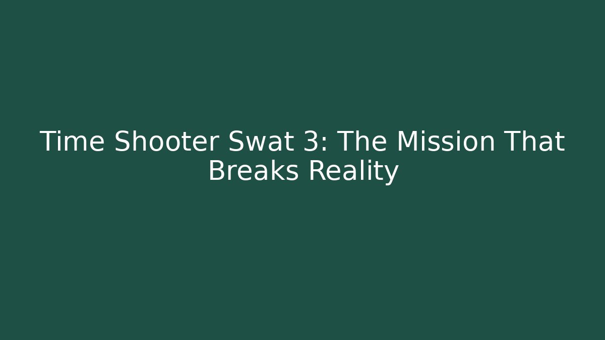 Time Shooter Swat 3: The Mission That Breaks Reality