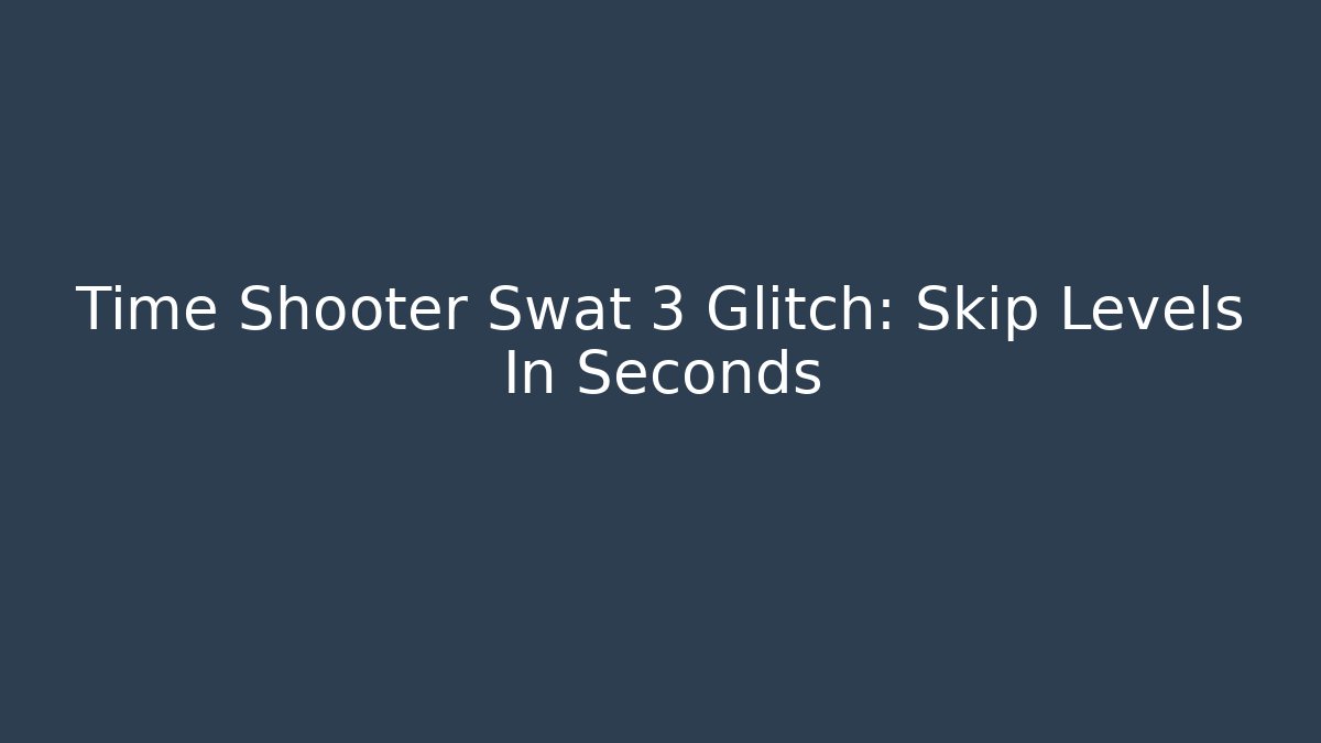 Time Shooter Swat 3 Glitch: Skip Levels In Seconds