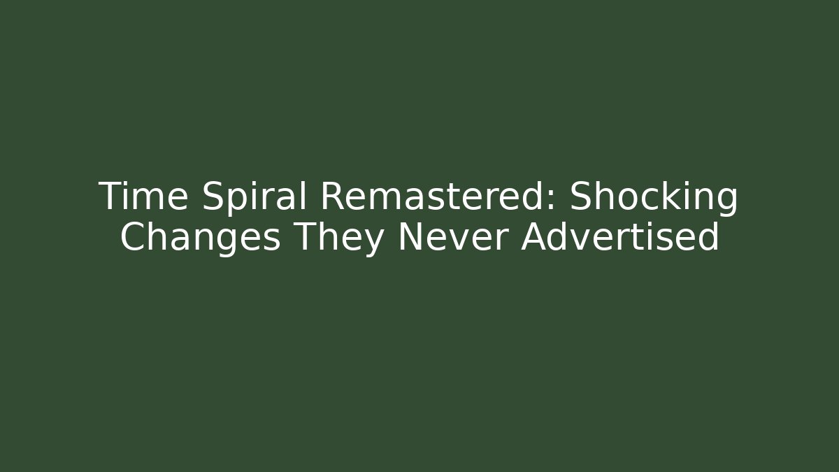 Time Spiral Remastered: Shocking Changes They Never Advertised