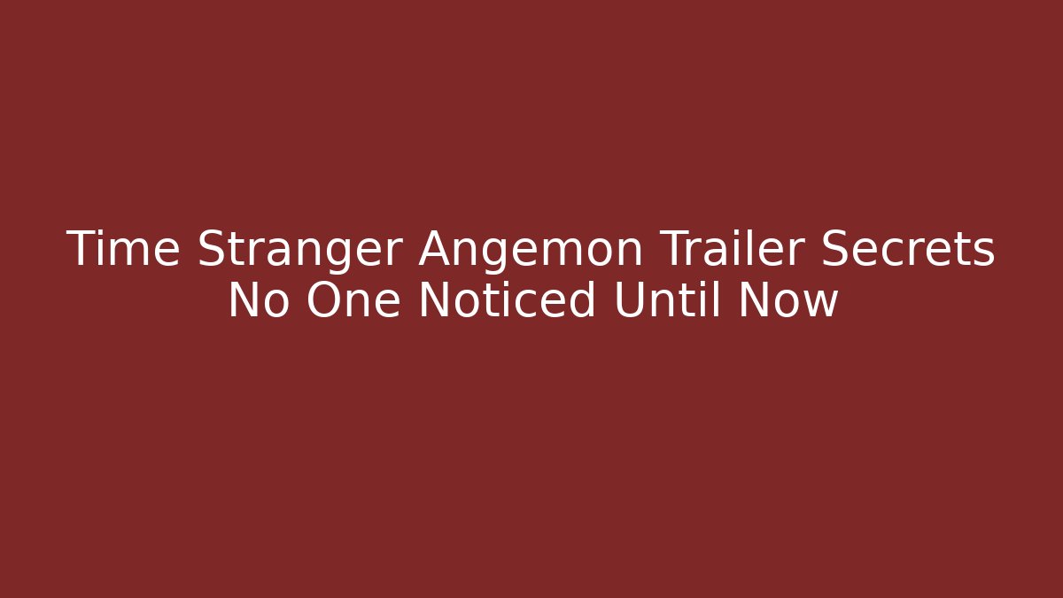 Time Stranger Angemon Trailer Secrets No One Noticed Until Now
